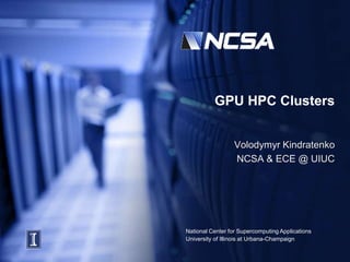 GPU HPC Clusters Volodymyr Kindratenko NCSA & ECE @ UIUC 