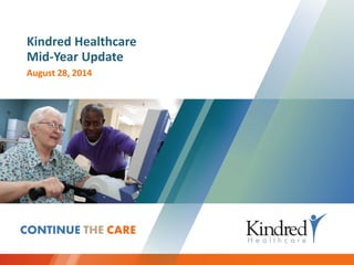 Kindred Healthcare Mid-Year Update 
August 28, 2014  