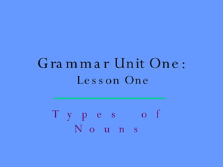 Grammar Unit One:  Lesson One Types of Nouns 