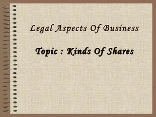 Legal Aspects Of Business Topic : Kinds Of Shares 