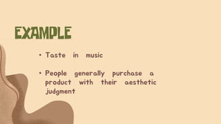 • Taste in music
• People generally purchase a
product with their aesthetic
judgment
 