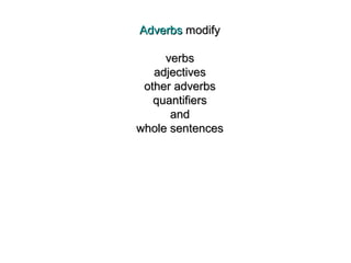 AdverbsAdverbs modifymodify
verbsverbs
adjectivesadjectives
other adverbsother adverbs
quantifiersquantifiers
andand
whole...