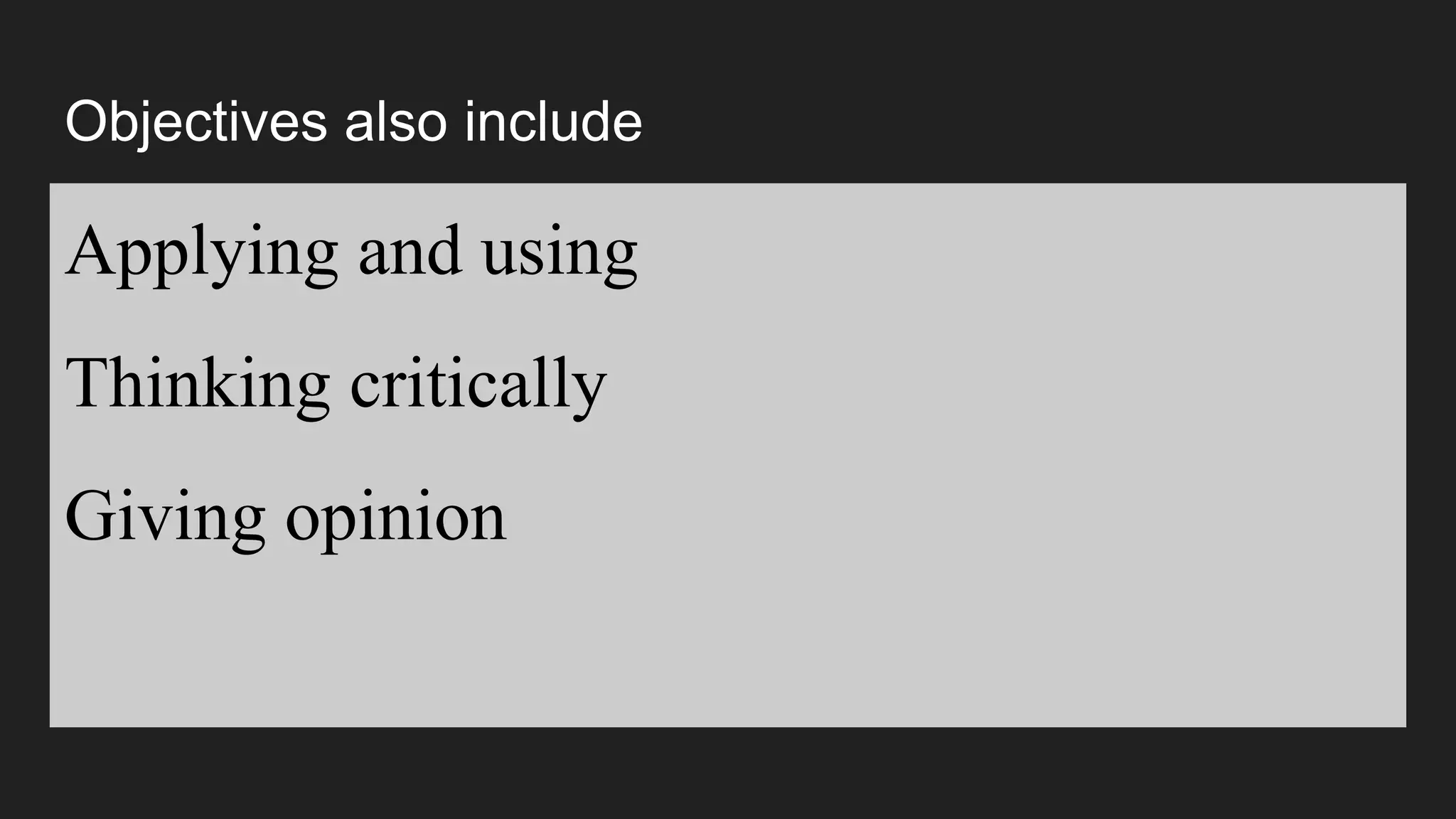 Objectives also include
Applying and using
Thinking critically
Giving opinion
 