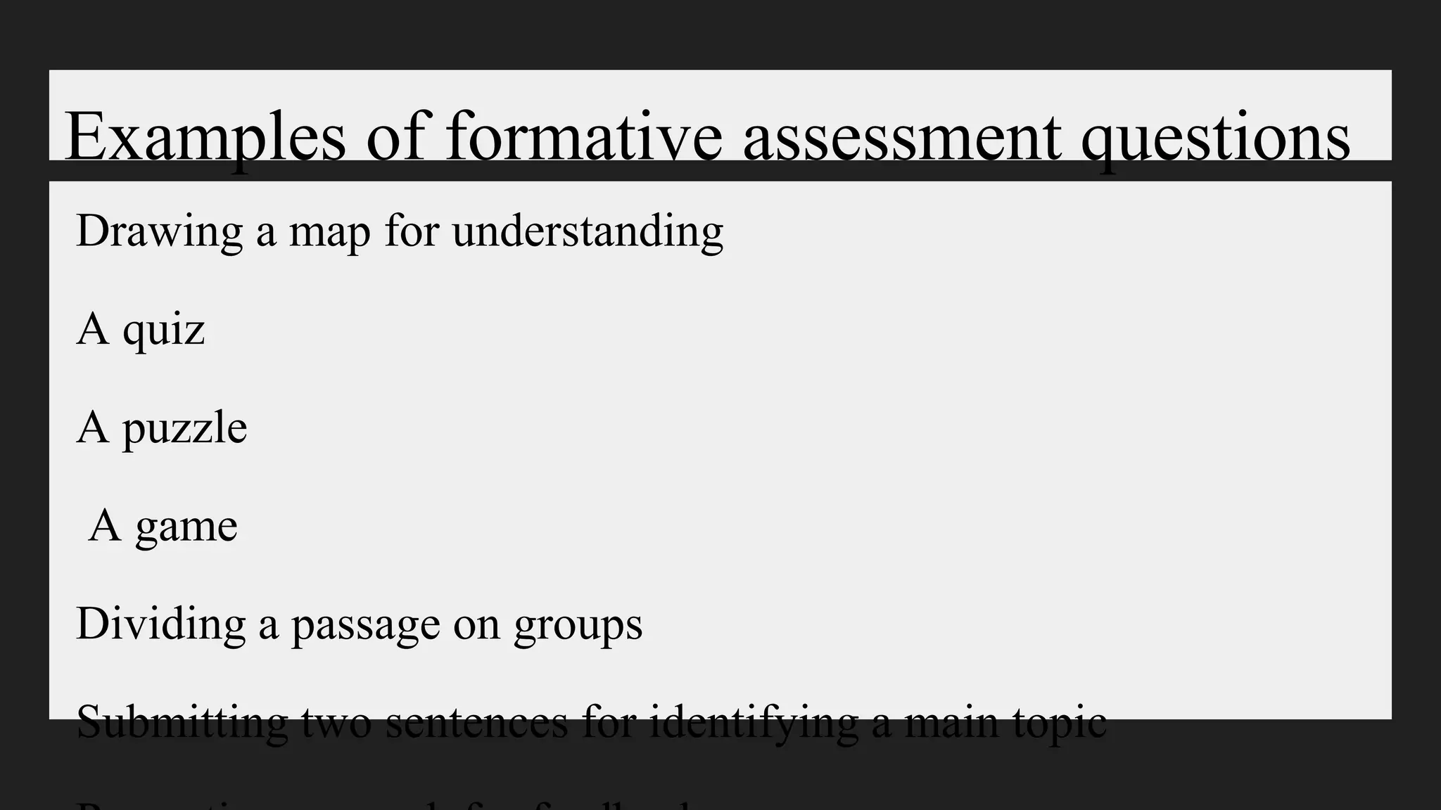 Examples of formative assessment questions
Drawing a map for understanding
A quiz
A puzzle
A game
Dividing a passage on groups
Submitting two sentences for identifying a main topic
 