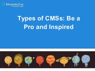 Types of CMSs: Be a
Pro and Inspired

 