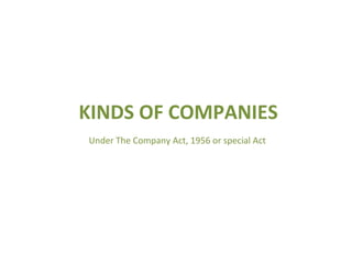 KINDS OF COMPANIES
Under The Company Act, 1956 or special Act
 