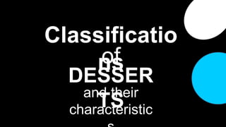 of
DESSER
TSand their
characteristic
Classificatio
ns
 