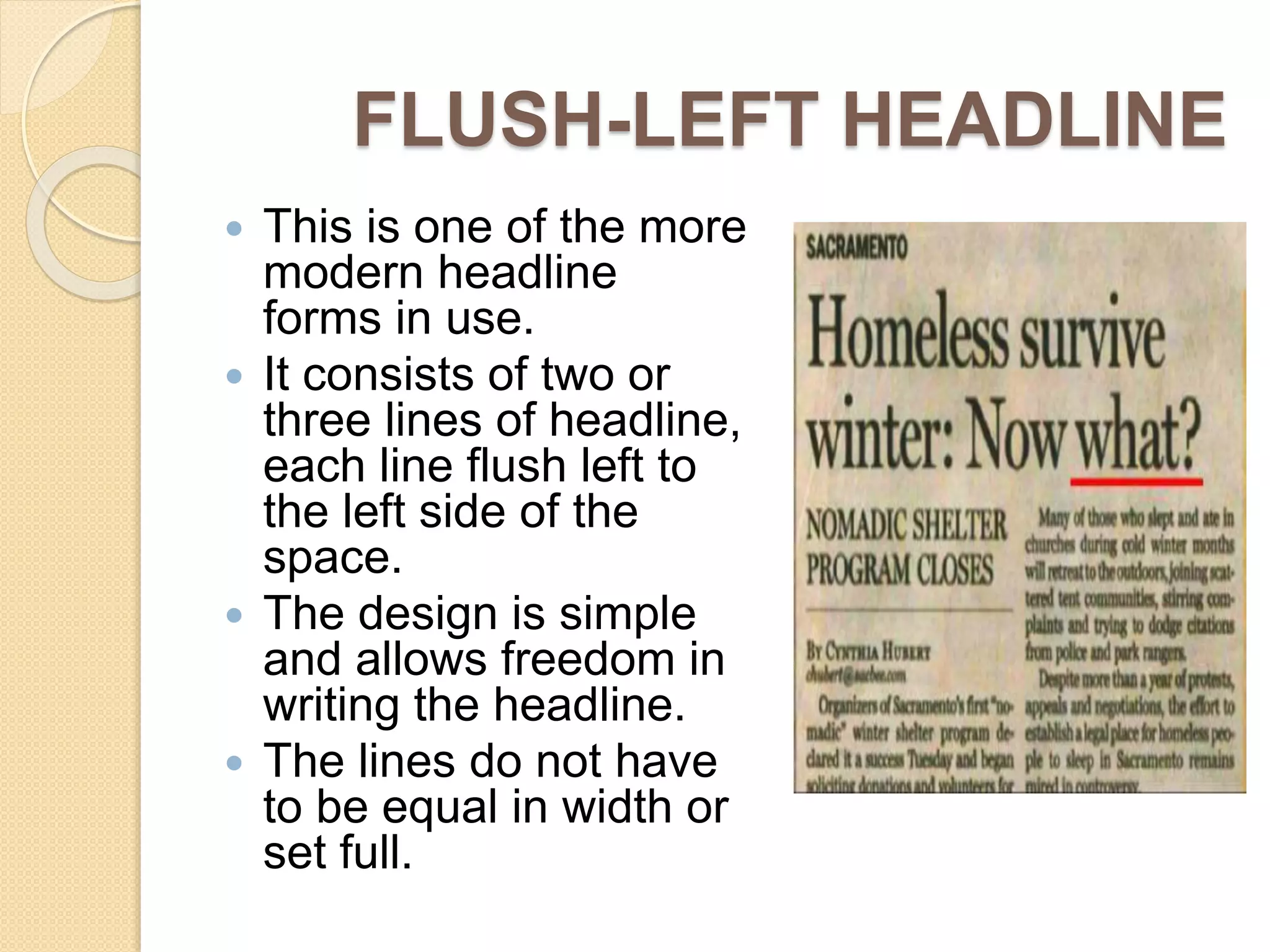 FLUSH-LEFT HEADLINE
 This is one of the more
modern headline
forms in use.
 It consists of two or
three lines of headline,
each line flush left to
the left side of the
space.
 The design is simple
and allows freedom in
writing the headline.
 The lines do not have
to be equal in width or
set full.
 