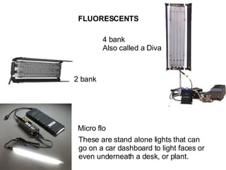 FLUORESCENTS 4 bank Also called a Diva 2 bank Micro flo These are stand alone lights that can go on a car dashboard to light faces or even underneath a desk, or plant. 