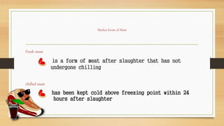 Market forms of Meat
frozen meat
meat stored in the freezer; sold as hard as stone
Cured or Processed meat
meat products t...