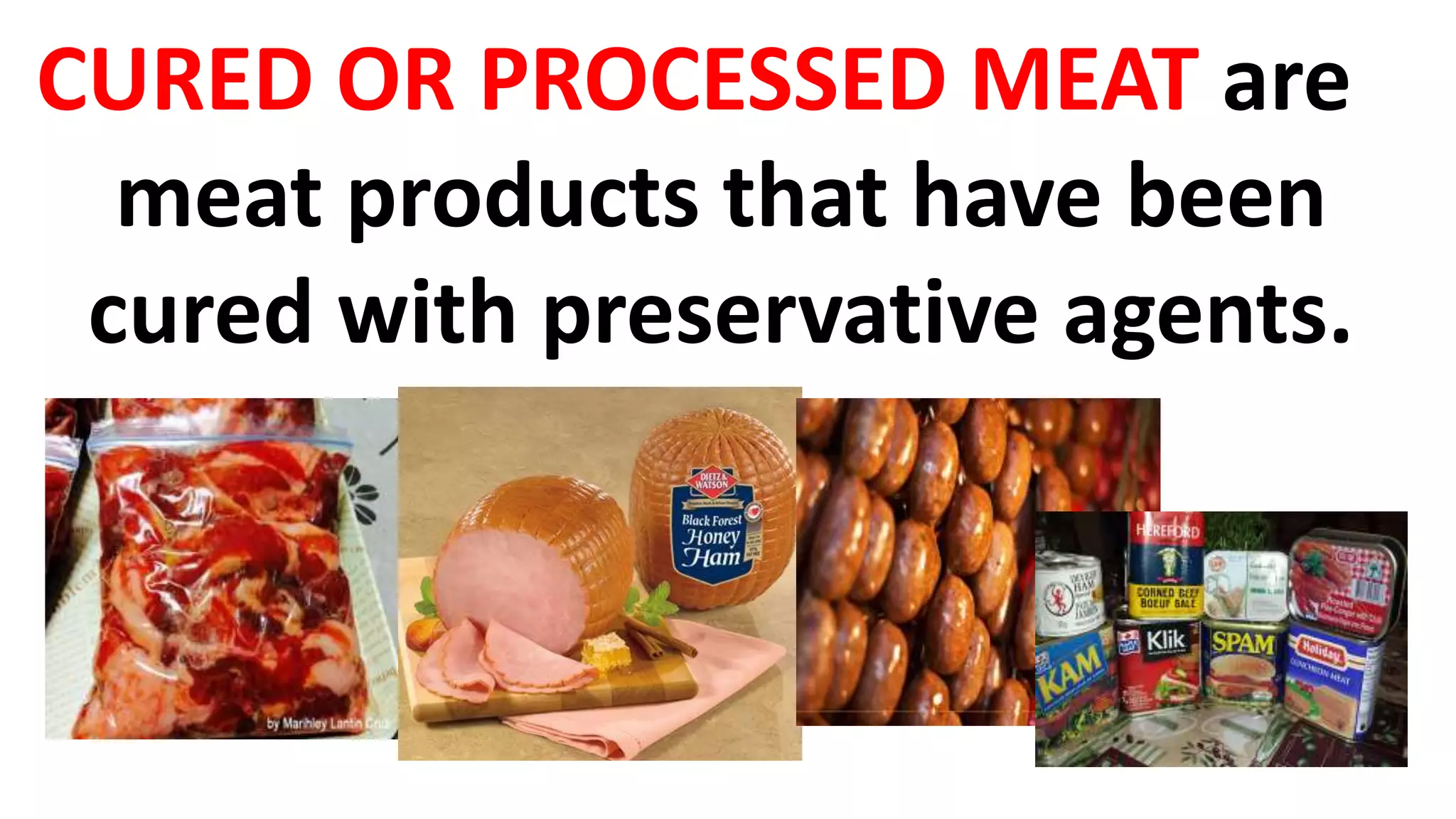 CURED OR PROCESSED MEAT are
meat products that have been
cured with preservative agents.
 