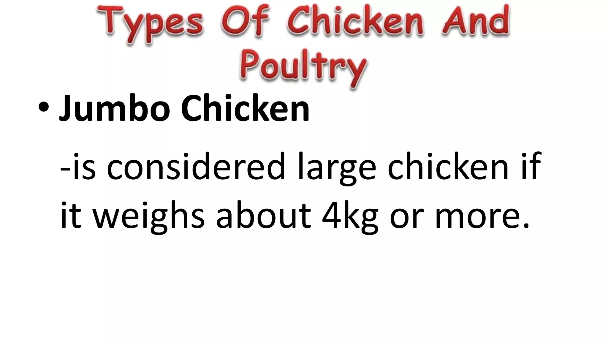 • Jumbo Chicken
-is considered large chicken if
it weighs about 4kg or more.
 