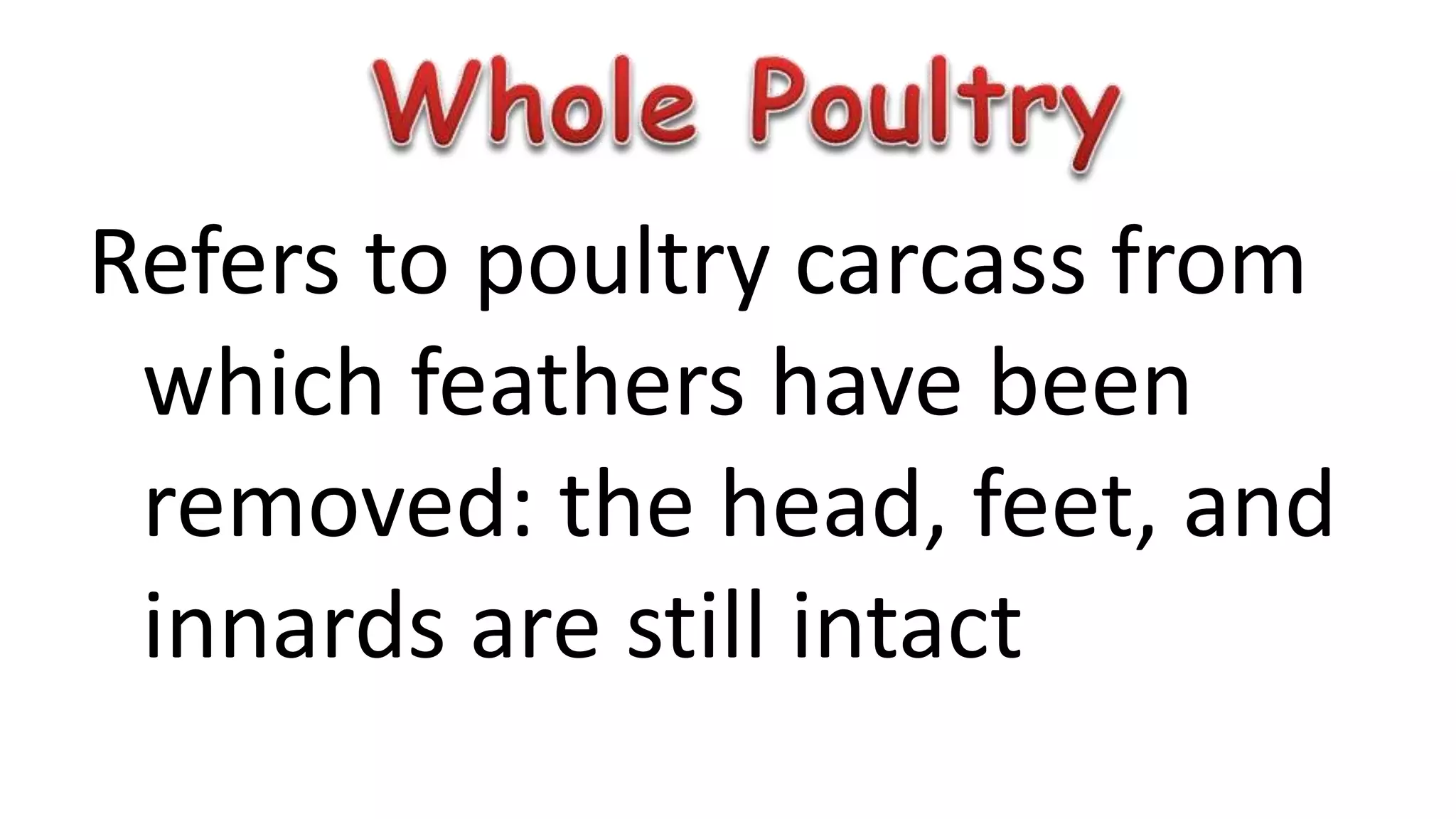 Refers to poultry carcass from
which feathers have been
removed: the head, feet, and
innards are still intact
 