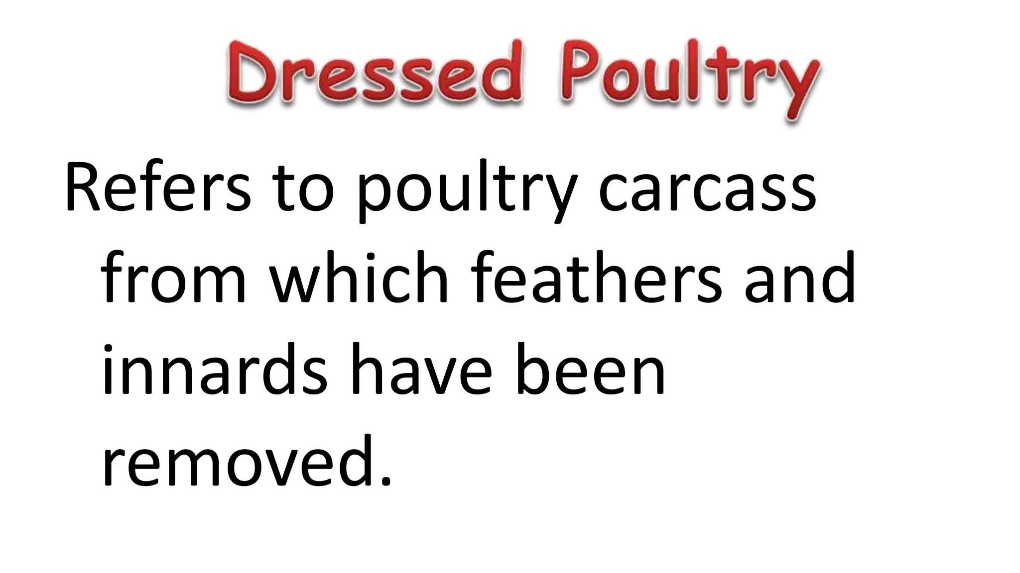 Refers to poultry carcass
from which feathers and
innards have been
removed.
 
