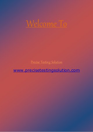 Welcome To
Precise Testing Solution
www.precisetestingsolution.com
 