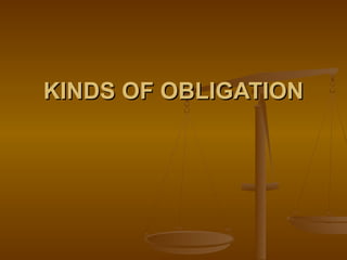 KINDS OF OBLIGATION
 