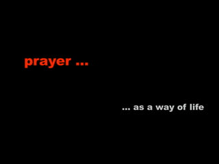 prayer …


           … as a way of life
 