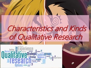Characteristics and Kinds
of Qualitative Research
 