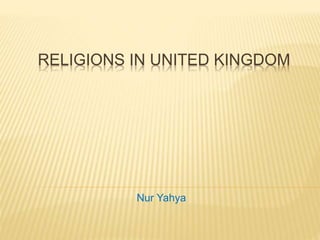 RELIGIONS IN UNITED KINGDOM
Nur Yahya
 