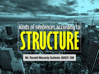 STRUCTUREMr. Ronald Macanip Quileste, MAED-SM
kindsofsentencesaccordingto
 