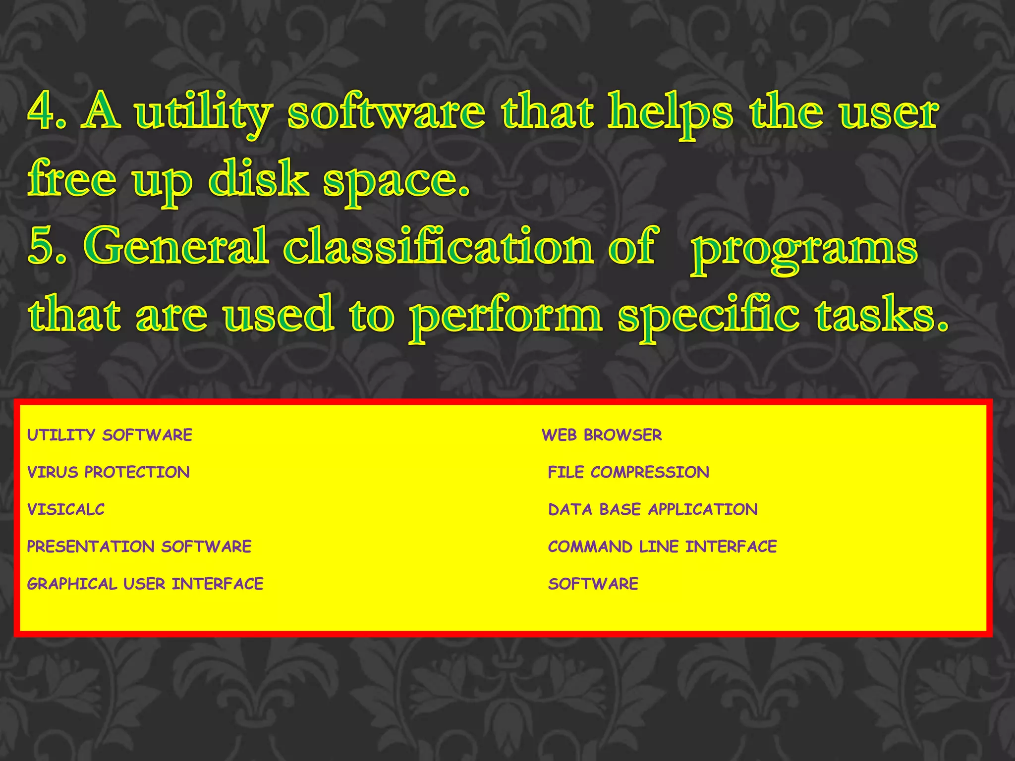 UTILITY SOFTWARE WEB BROWSER
VIRUS PROTECTION FILE COMPRESSION
VISICALC DATA BASE APPLICATION
PRESENTATION SOFTWARE COMMAND LINE INTERFACE
GRAPHICAL USER INTERFACE SOFTWARE
 