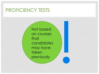 PROFICIENCY TESTS

Not based
on courses
that
candidates
may have
taken
previously

 