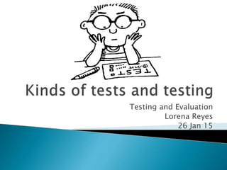 Testing and Evaluation
Lorena Reyes
26 Jan 15
 