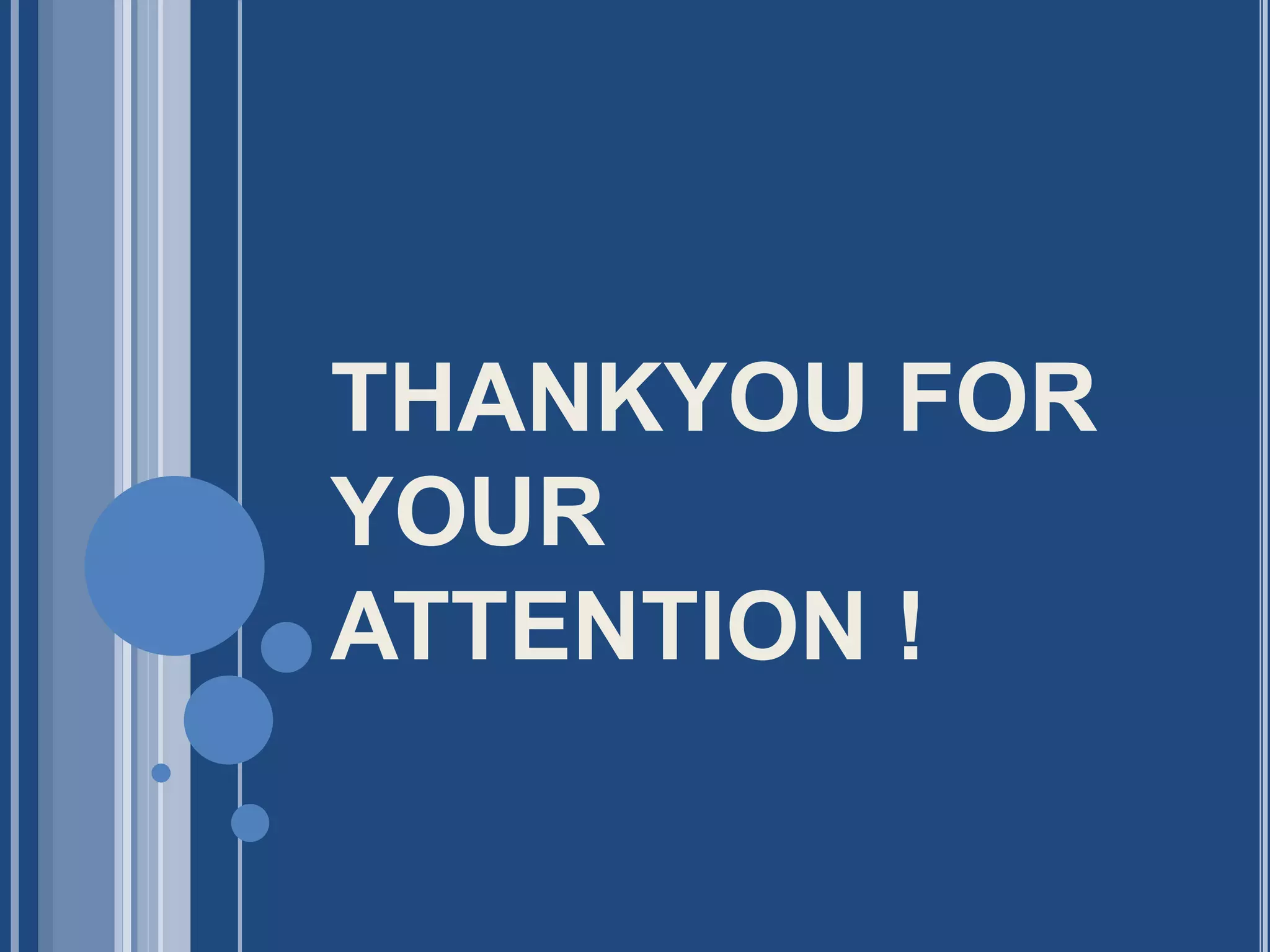 THANKYOU FOR
YOUR
ATTENTION !
 