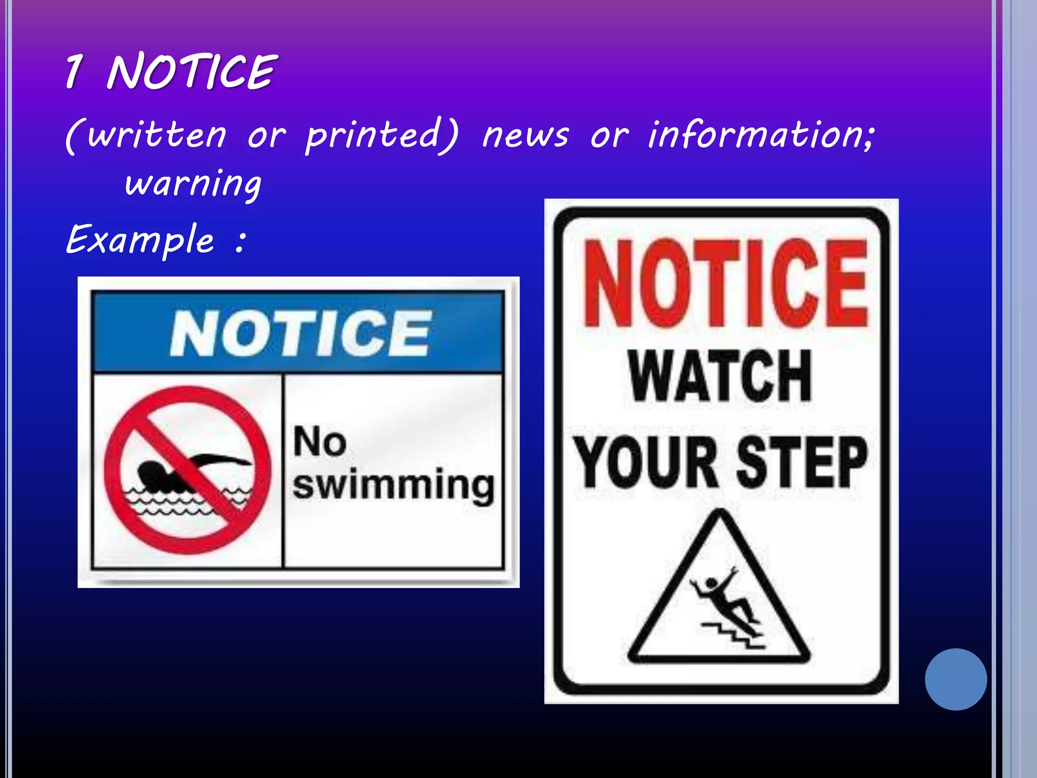 1 NOTICE
(written or printed) news or information;
warning
Example :
 