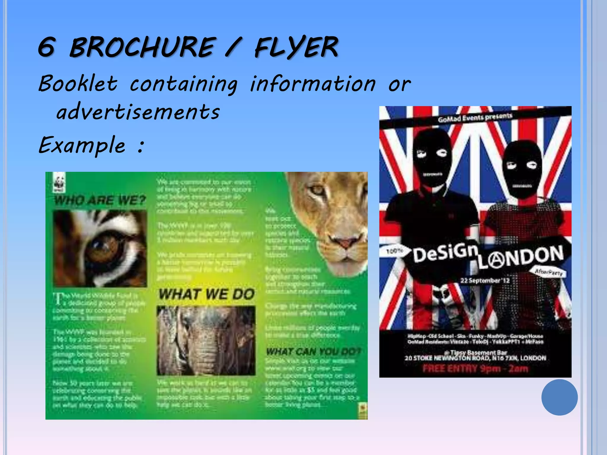 6 BROCHURE / FLYER
Booklet containing information or
advertisements
Example :
 