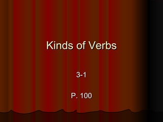 Kinds of VerbsKinds of Verbs
3-13-1
P. 100P. 100
 