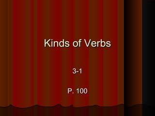 Kinds of Verbs

     3-1

    P. 100
 