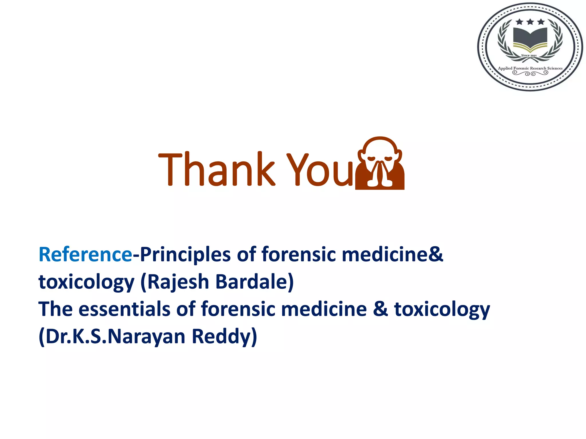 Thank You🙏
Reference-Principles of forensic medicine&
toxicology (Rajesh Bardale)
The essentials of forensic medicine & toxicology
(Dr.K.S.Narayan Reddy)
 