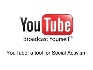 YouTube: a tool for Social Activism
 