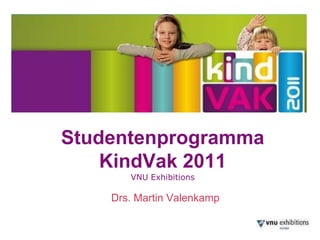 Studentenprogramma
    KindVak 2011
       VNU Exhibitions

    Drs. Martin Valenkamp
 