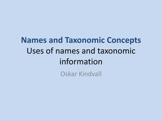 Names and Taxonomic ConceptsUses of names and taxonomic information Oskar Kindvall 