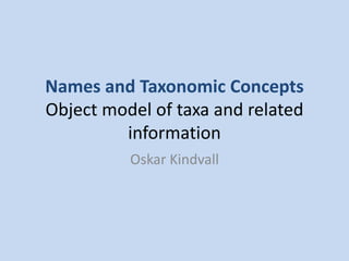 Names and Taxonomic ConceptsObject model of taxa and related information Oskar Kindvall 