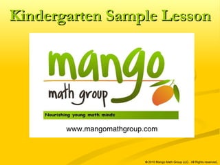 www.mangomathgroup.com   ©  2010 Mango Math Group LLC.  All Rights reserved . Kindergarten Sample Lesson 