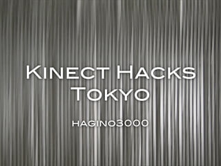 Kinect Hacks
   Tokyo
   hagino3000
 