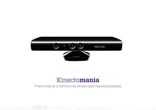 Kinectomania
From a toy to a community driven open source success
 