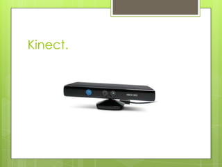 Kinect.
 