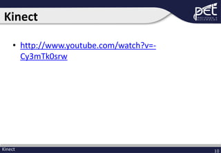 Kinect
• http://www.youtube.com/watch?v=Cy3mTk0srw

Kinect

10

 