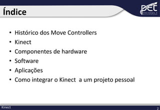 Índice
•
•
•
•
•
•

Kinect

Histórico dos Move Controllers
Kinect
Componentes de hardware
Software
Aplicações
Como integrar o Kinect a um projeto pessoal

2

 