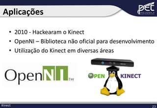 Aplicações
• 2010 - Hackearam o Kinect
• OpenNI – Biblioteca não oficial para desenvolvimento
• Utilização do Kinect em diversas áreas

Kinect

23

 