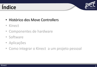 Índice
•
•
•
•
•
•

Kinect

Histórico dos Move Controllers
Kinect
Componentes de hardware
Software
Aplicações
Como integrar o Kinect a um projeto pessoal

3

 