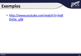 Exemplos
• http://www.youtube.com/watch?v=ho8
KVOe_y08

Kinect

31

 