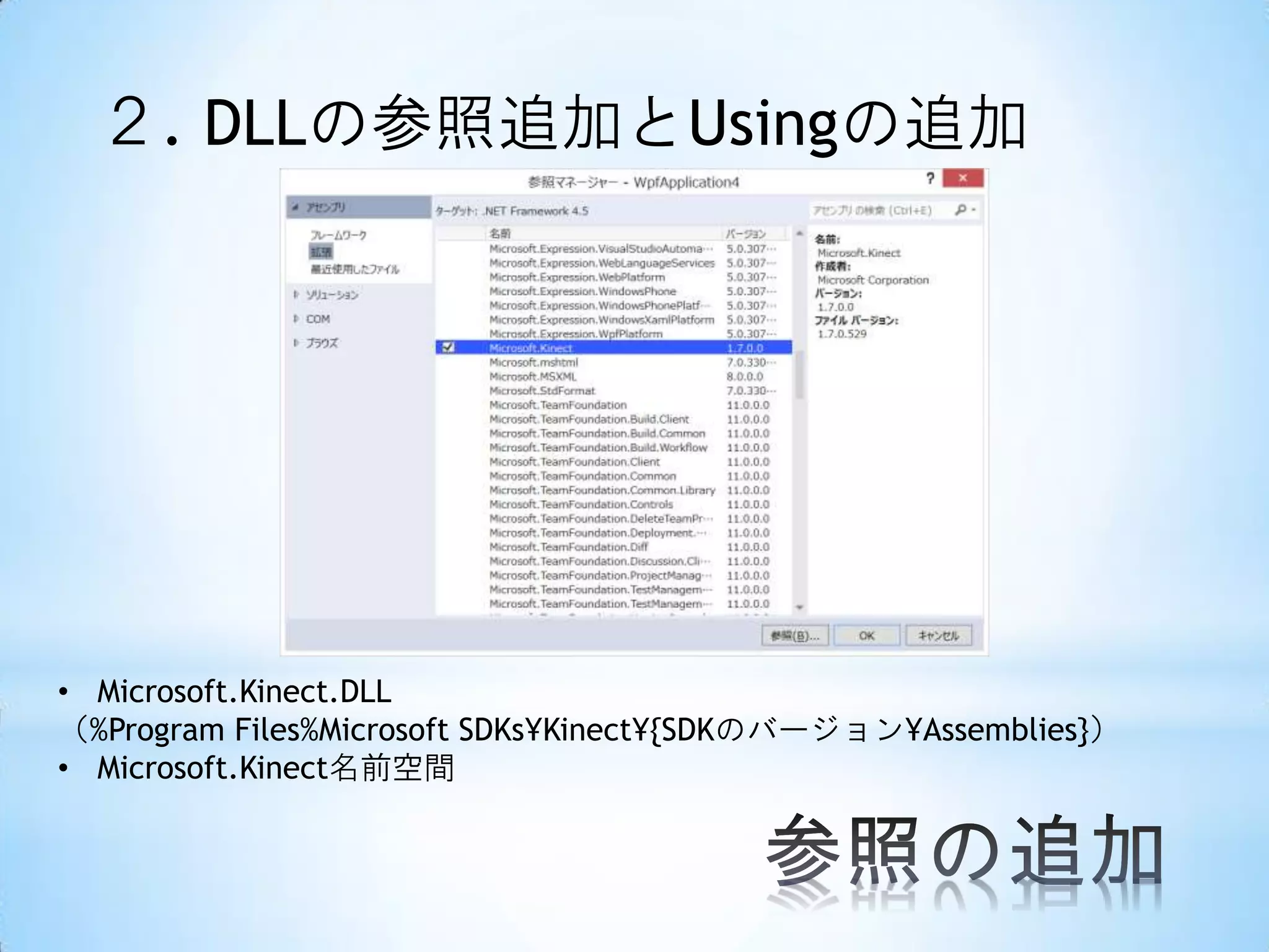 ２. DLLの参照追加とUsingの追加

• Microsoft.Kinect.DLL
（%Program Files%Microsoft SDKs¥Kinect¥{SDKのバージョン¥Assemblies}）
• Microsoft.Kinect名前空間

 