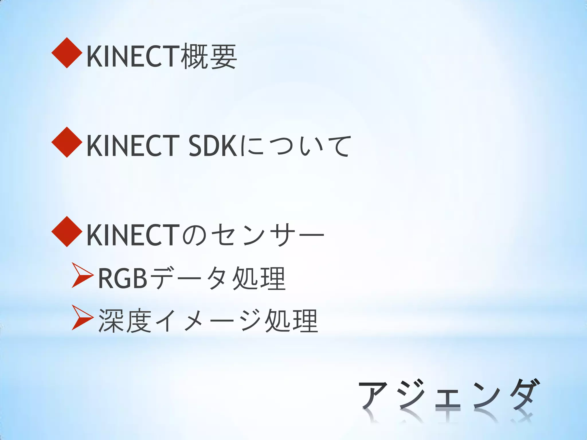 KINECT概要
KINECT SDKについて
KINECTのセンサー
RGBデータ処理
深度イメージ処理

 