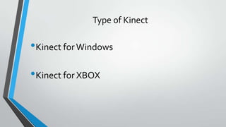 Type of Kinect
•Kinect forWindows
•Kinect for XBOX
 