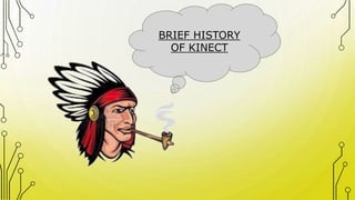 BRIEF HISTORY
OF KINECT
 